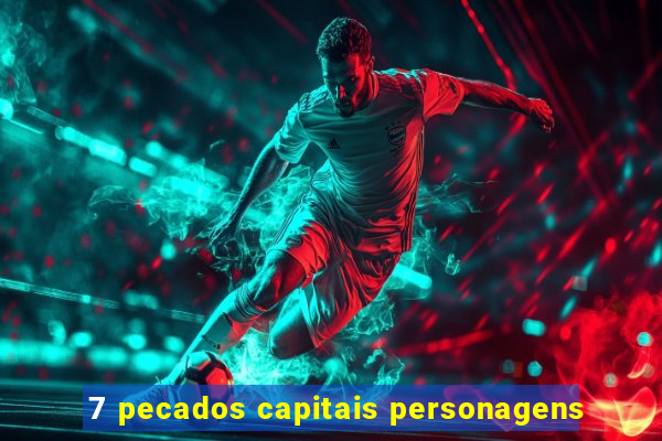 7 pecados capitais personagens